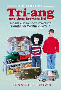 A History of Tri-ang and Lines Brothers Ltd  The Rise and Fall of the World's Largest Toy Making Company