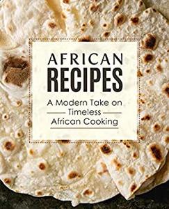 African Recipes A Modern Take on Timeless African Cooking