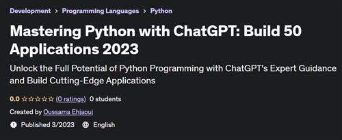 Mastering Python with ChatGPT Build 50 Applications 2023