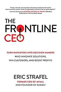 The Frontline CEO Turn Employees into Decision Makers Who Innovate Solutions, Win Customers, and Boost Profits