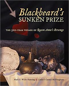 Blackbeard's Sunken Prize The 300-Year Voyage of Queen Anne's Revenge