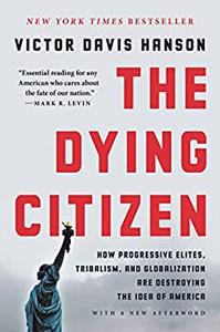 The Dying Citizen How Progressive Elites, Tribalism, and Globalization Are Destroying the Idea of America