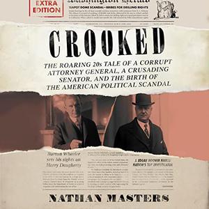 Crooked The Roaring '20s Tale of a Corrupt Attorney General, a Crusading Senator, and the Birth of the American [Audiobook]
