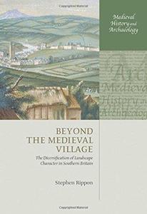 Beyond the Medieval Village The Diversification of Landscape Character in Southern Britain