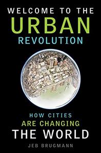 Welcome to the Urban Revolution How Cities Are Changing the World