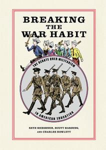 Breaking the War Habit  The Debate Over Militarism in American Education