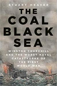The Coal Black Sea Winston Churchill and the Worst Naval Catastrophe of the First World War