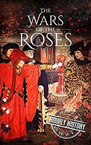Wars of the Roses A History From Beginning to End
